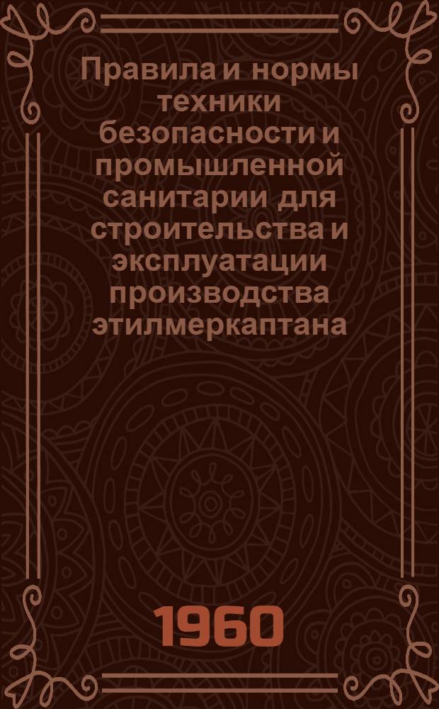 Правила и нормы техники безопасности и промышленной санитарии для строительства и эксплуатации производства этилмеркаптана (одоранта) : Вводятся в действие с 1 июля 1960 г