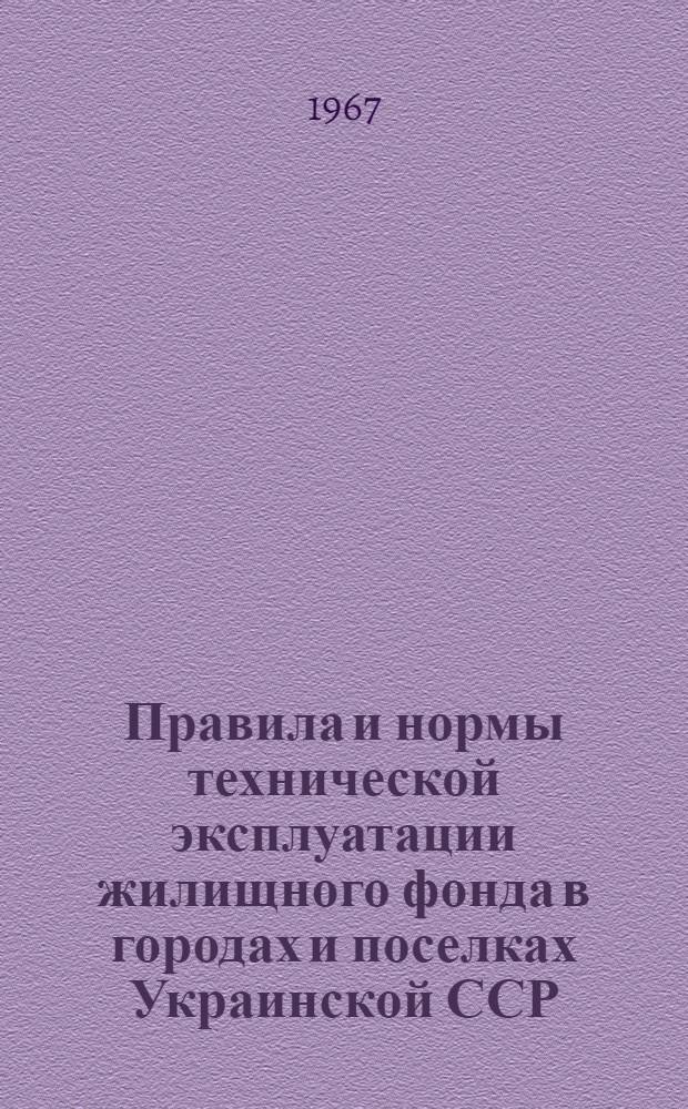 Правила и нормы технической эксплуатации жилищного фонда в городах и поселках Украинской ССР : Утв. 30/VIII 1966 г