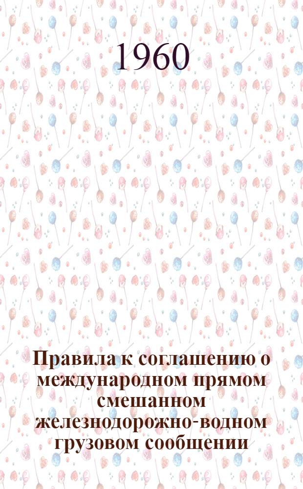 Правила к соглашению о международном прямом смешанном железнодорожно-водном грузовом сообщении (МЖВС) и служебная инструкция к правилам МЖВС : Действуют с 1 авг. 1960 г