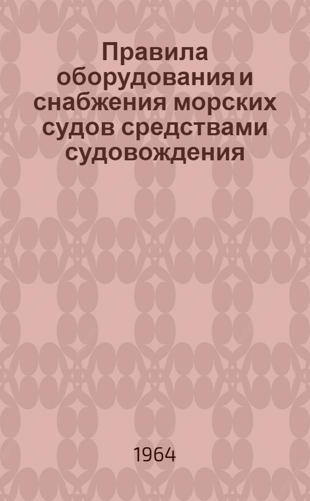 Правила оборудования и снабжения морских судов средствами судовождения : Утв. 4/III 1964 г.