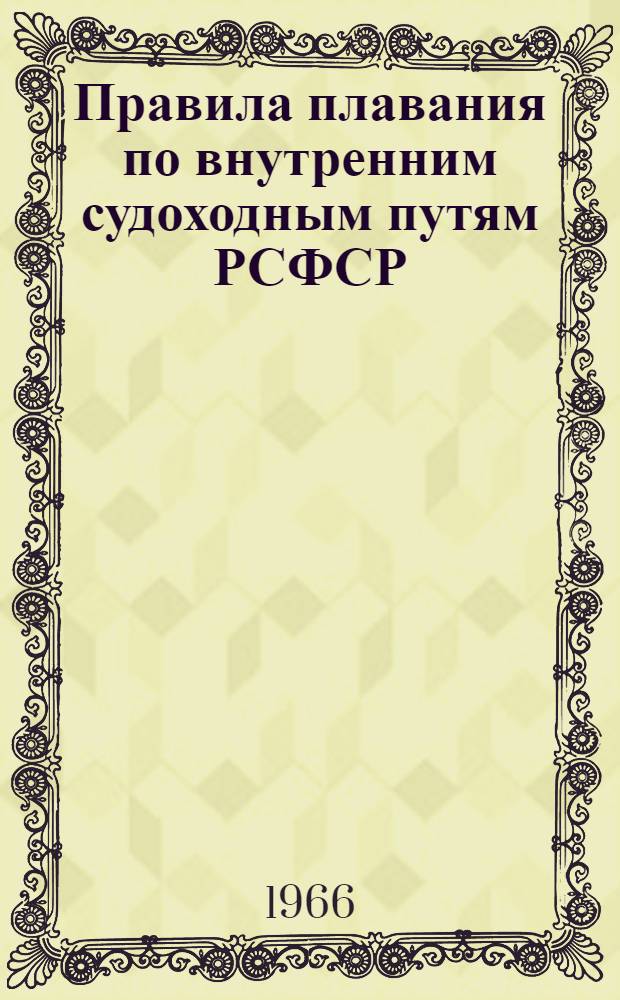 Правила плавания по внутренним судоходным путям РСФСР : Утв. 28/II 1963 г. : Введены в действие с 15 марта 1963 г