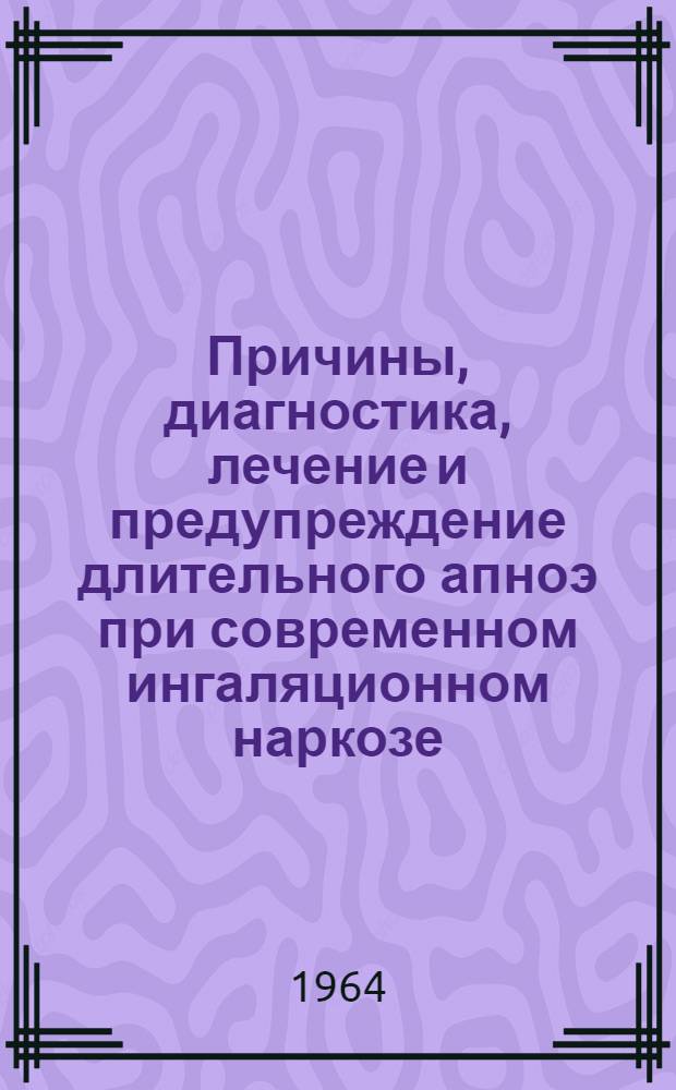 Причины, диагностика, лечение и предупреждение длительного апноэ при современном ингаляционном наркозе : Автореферат дис. на соискание ученой степени кандидата медицинских наук