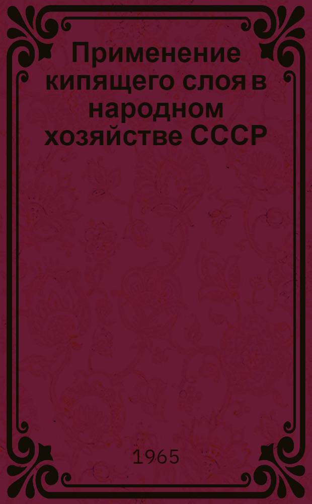Применение кипящего слоя в народном хозяйстве СССР : Материалы всесоюзного семинара проведенного в сентябре-октябре 1963 г. на ВДНХ