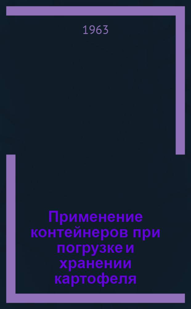 Применение контейнеров при погрузке и хранении картофеля : Опыт хозяйств Свердл. обл. : Сборник статей