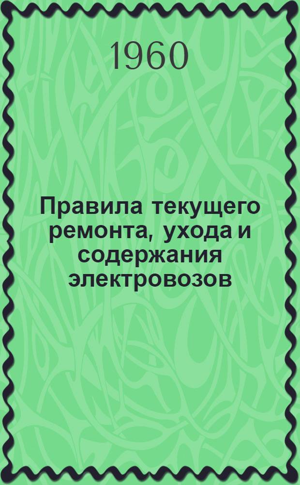 Правила текущего ремонта, ухода и содержания электровозов : Утв. 21/V 1955 г