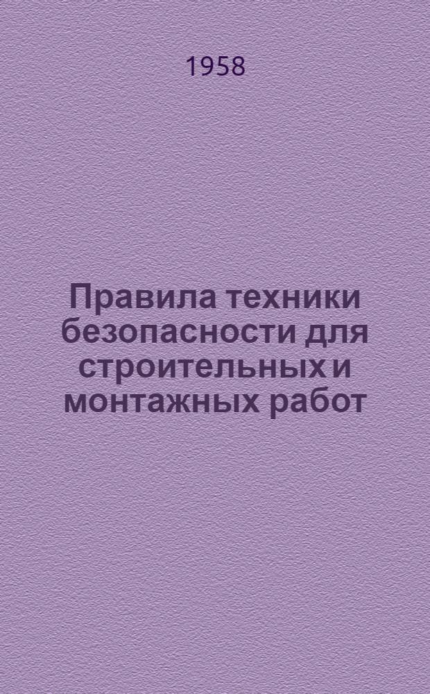 Правила техники безопасности для строительных и монтажных работ : Утв. президиумом ЦК Профсоюза рабочих электростанций и электропром-сти и введены в действие М-вом электростанций СССР 23 января 1958 г