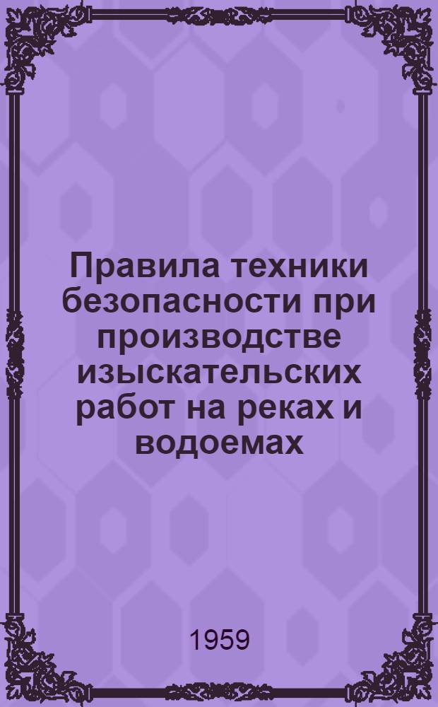 Правила техники безопасности при производстве изыскательских работ на реках и водоемах : Утв. в 1959 г