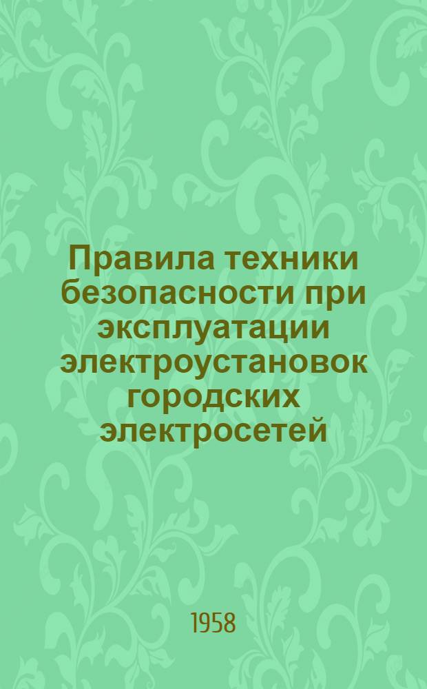 Правила техники безопасности при эксплуатации электроустановок городских электросетей : Утв. в 1957 г.