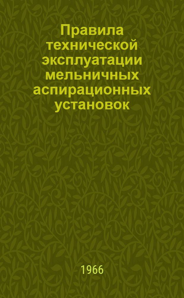 Правила технической эксплуатации мельничных аспирационных установок : Утв. Гос. ком. заготовок 30/VII 1965 г.