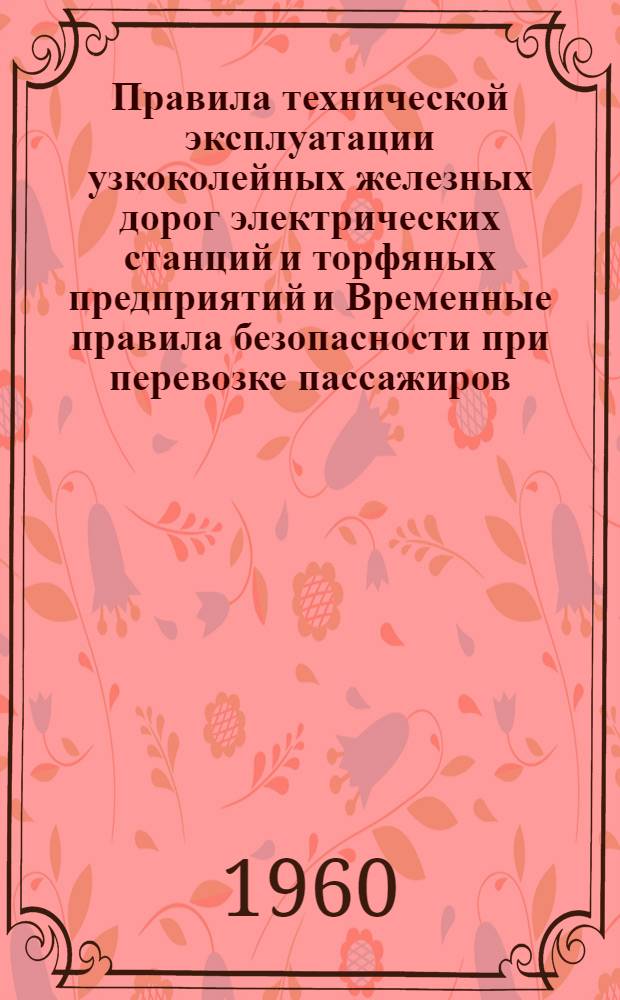 Правила технической эксплуатации узкоколейных железных дорог электрических станций и торфяных предприятий и Временные правила безопасности при перевозке пассажиров