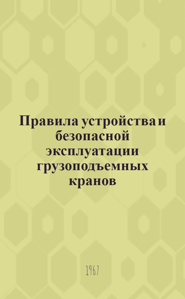 Правила устройства и безопасной эксплуатации грузоподъемных кранов : ЦТ/2429 : Утв. 26/II 1966 г.