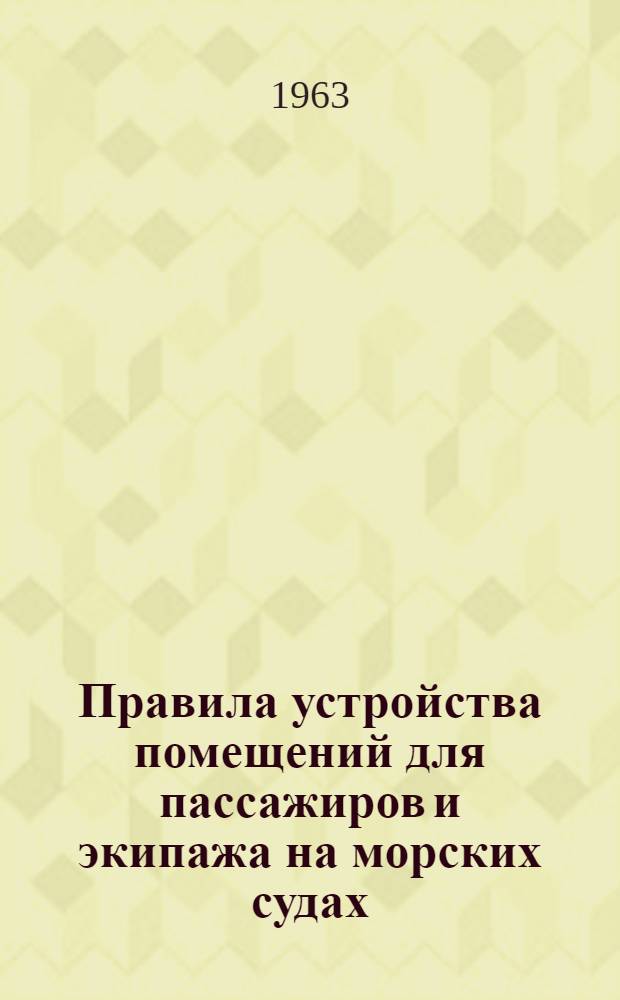 Правила устройства помещений для пассажиров и экипажа на морских судах : Утв. 13/IX 1963 г.