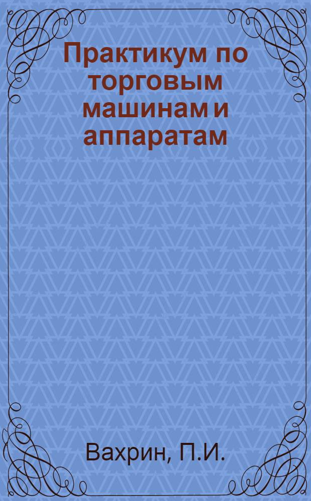 Практикум по торговым машинам и аппаратам : Учеб. пособие для кооп. учеб. заведений
