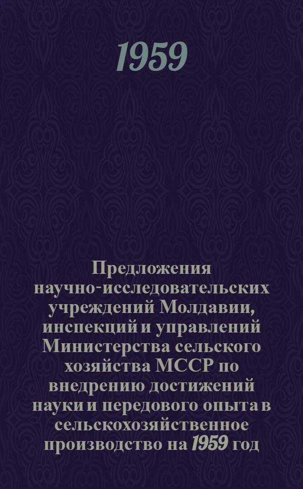 Предложения научно-исследовательских учреждений Молдавии, инспекций и управлений Министерства сельского хозяйства МССР по внедрению достижений науки и передового опыта в сельскохозяйственное производство на 1959 год