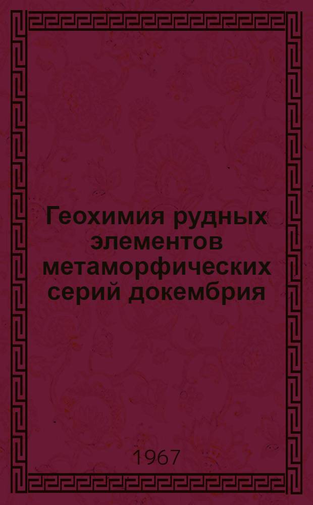 Геохимия рудных элементов метаморфических серий докембрия : (На примере Сев. Приладожья)