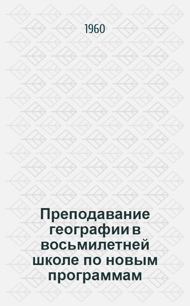 Преподавание географии в восьмилетней школе по новым программам : Метод. пособие