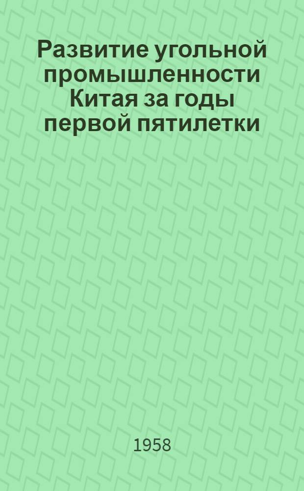 Развитие угольной промышленности Китая за годы первой пятилетки : Обзор