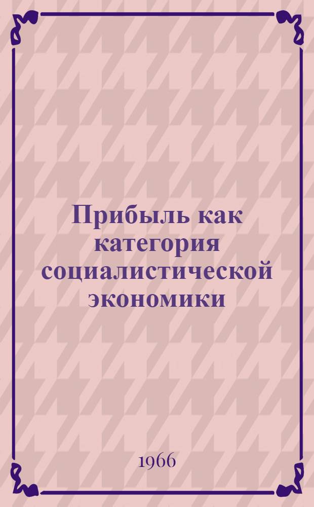 Прибыль как категория социалистической экономики : (Тезисы докладов на науч. конференции). 14-15 дек