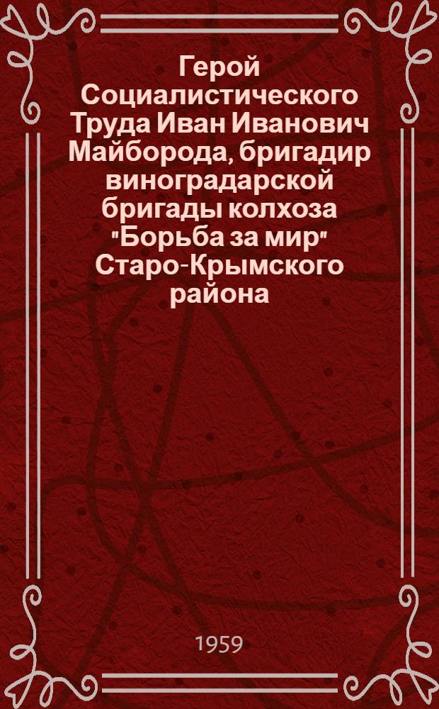 Герой Социалистического Труда Иван Иванович Майборода, бригадир виноградарской бригады колхоза "Борьба за мир" Старо-Крымского района