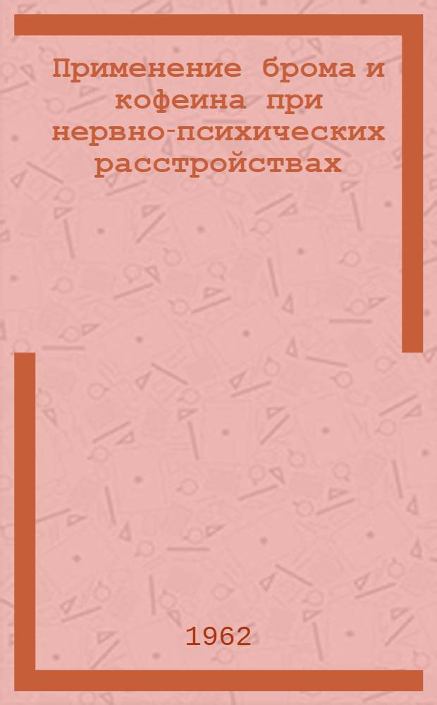 Применение брома и кофеина при нервно-психических расстройствах : (Метод. письмо)