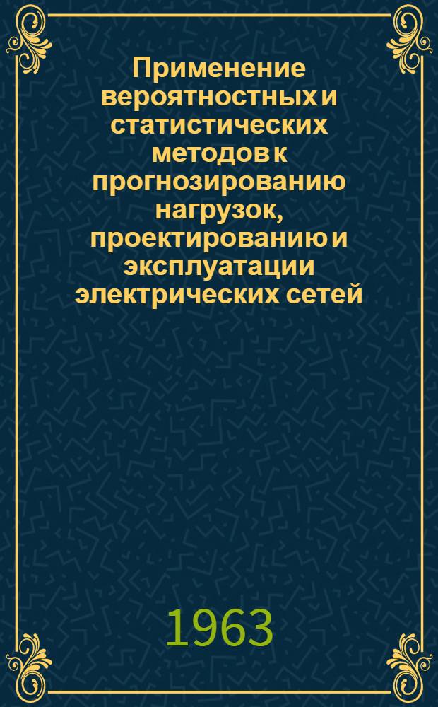 Применение вероятностных и статистических методов к прогнозированию нагрузок, проектированию и эксплуатации электрических сетей