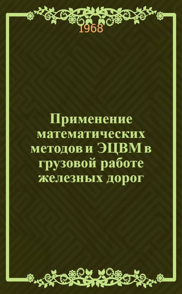 Применение математических методов и ЭЦВМ в грузовой работе железных дорог : Сборник статей