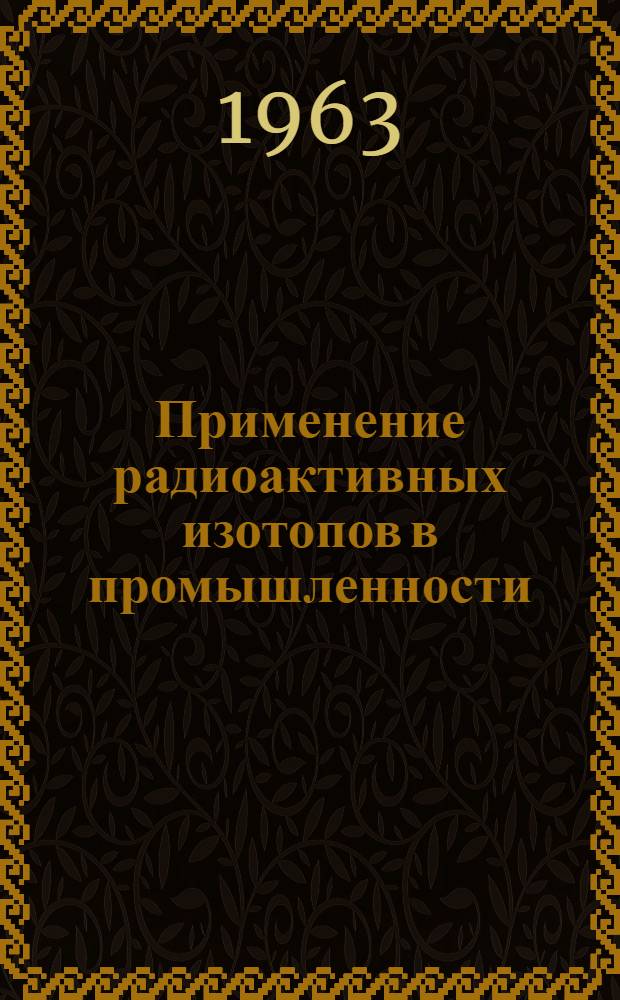 Применение радиоактивных изотопов в промышленности : Сборник статей