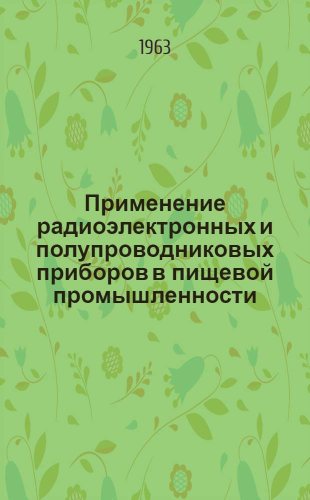 Применение радиоэлектронных и полупроводниковых приборов в пищевой промышленности : Библиогр. темат. указатель отеч. и зарубежной литературы за 1960-1963 гг. (I квартал)