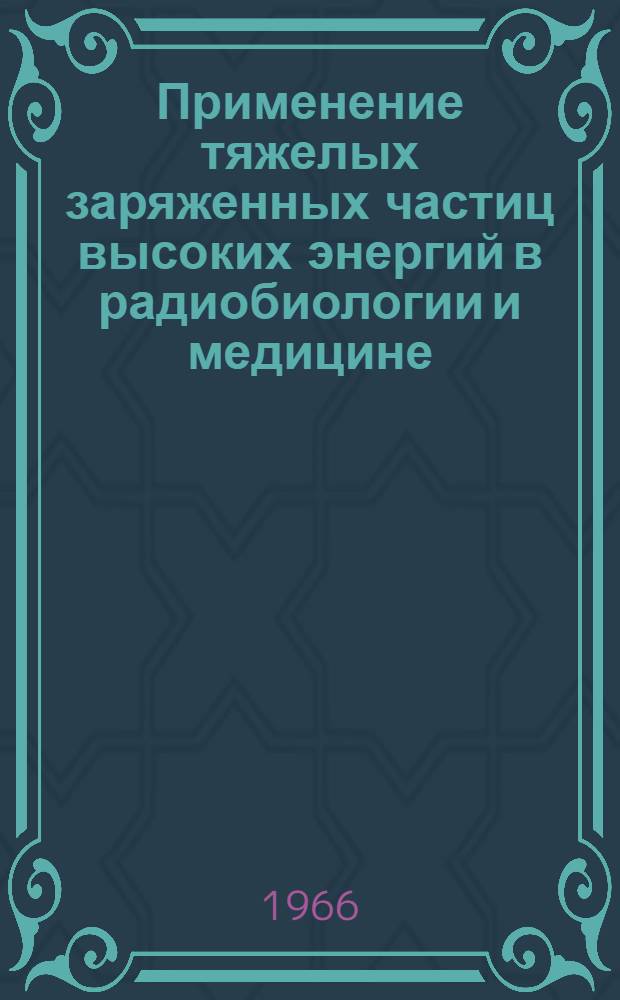 Применение тяжелых заряженных частиц высоких энергий в радиобиологии и медицине : Обзор