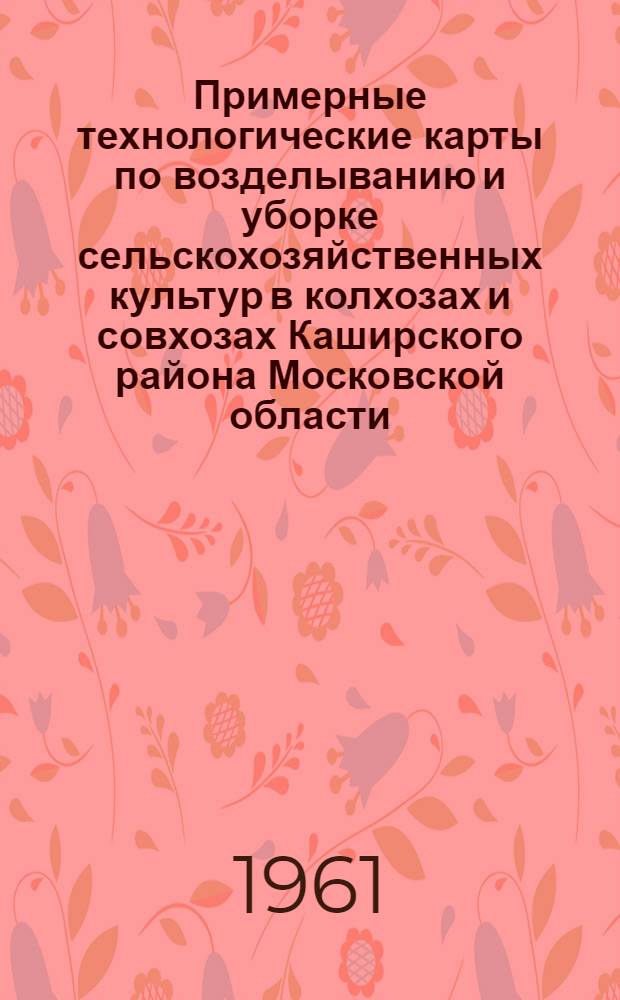 Примерные технологические карты по возделыванию и уборке сельскохозяйственных культур в колхозах и совхозах Каширского района Московской области