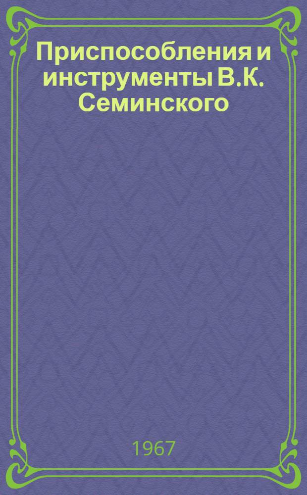Приспособления и инструменты В.К. Семинского
