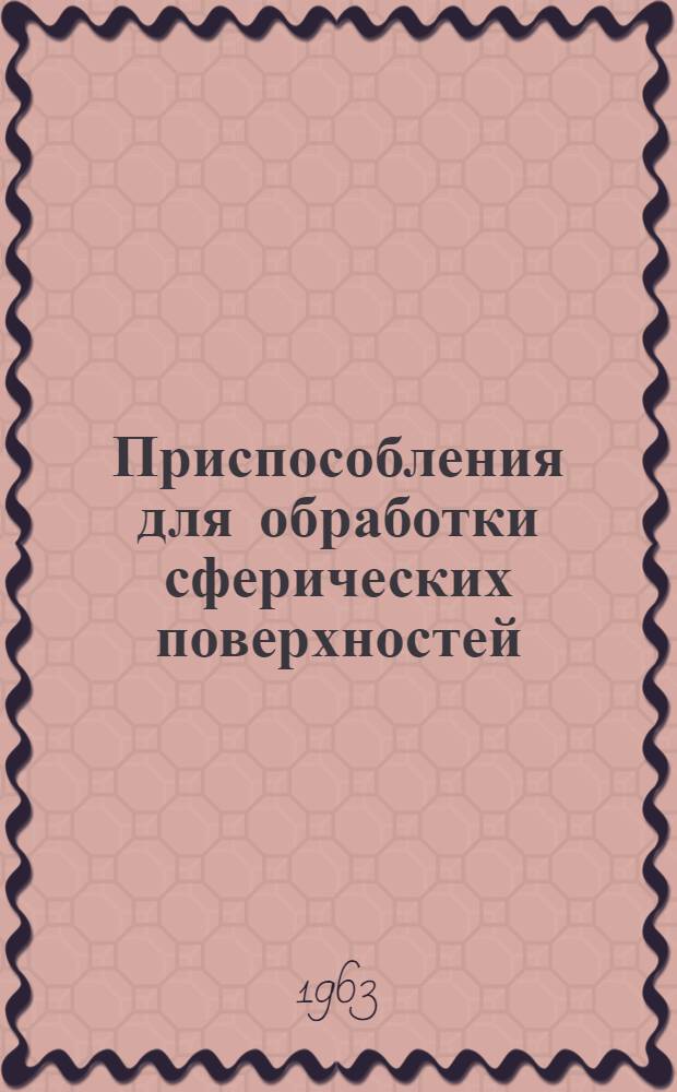 Приспособления для обработки сферических поверхностей : (Обзор конструкций)