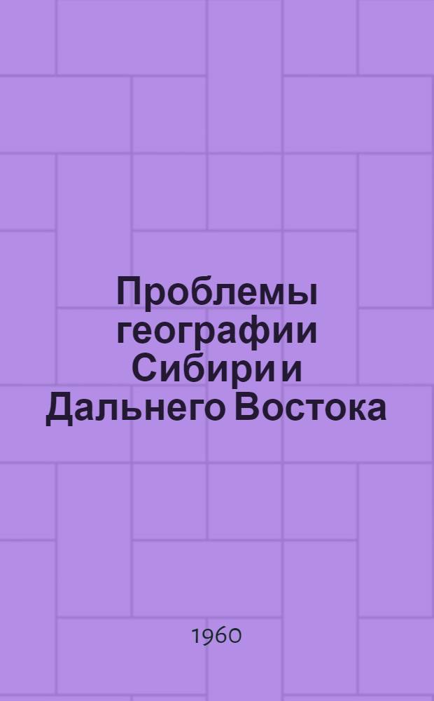Проблемы географии Сибири и Дальнего Востока : Итоги Первого науч. совещания географов Сибири и Дальнего Востока