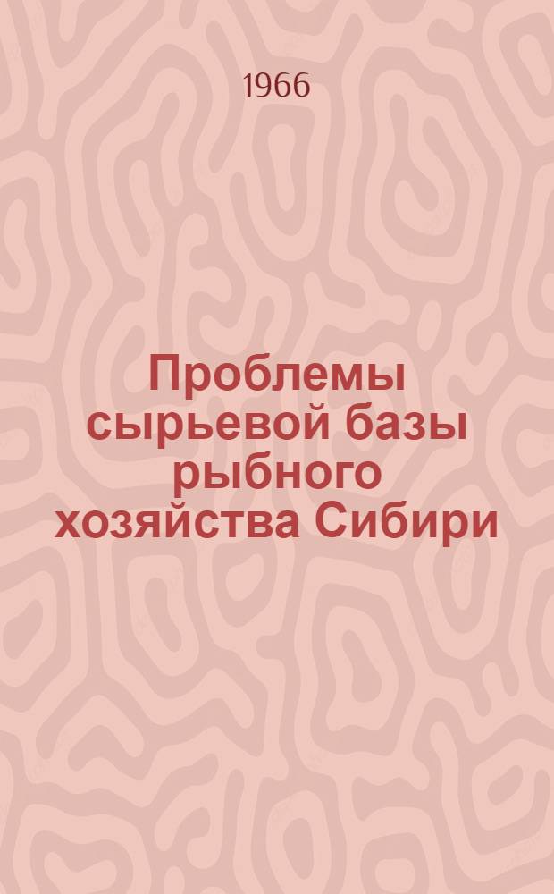 Проблемы сырьевой базы рыбного хозяйства Сибири : Материалы расшир. пленума Вост.-Сиб. отд-ния Ихтиол. комис