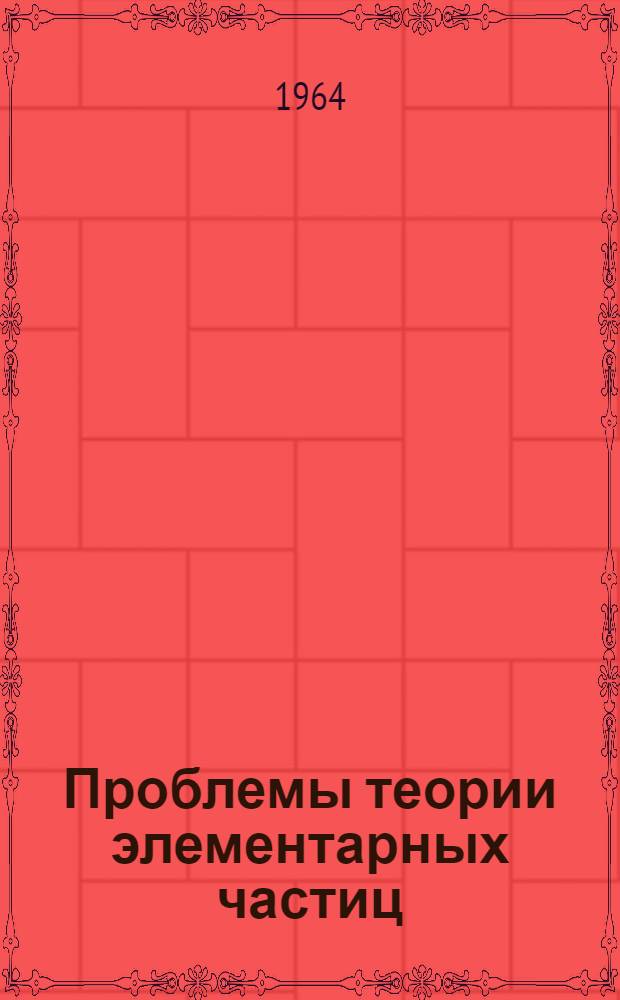 Проблемы теории элементарных частиц
