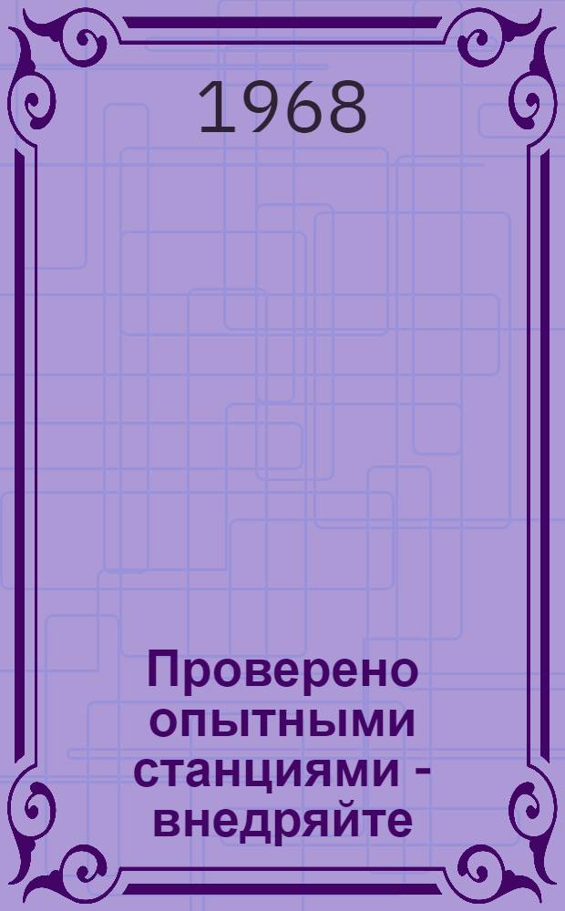 Проверено опытными станциями - внедряйте : (Сборник науч. трудов)