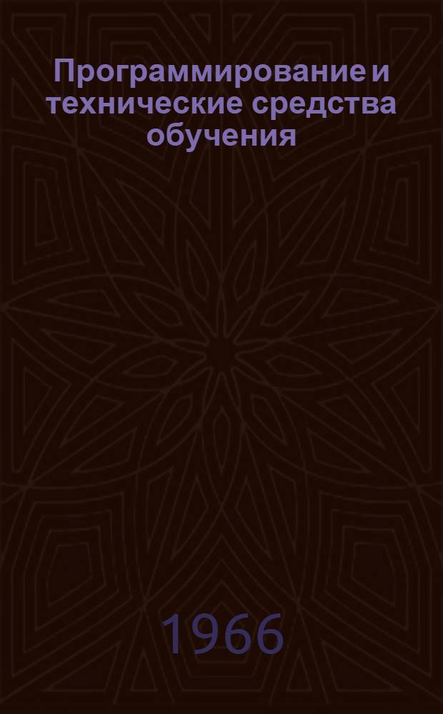 Программирование и технические средства обучения : (Материалы к III гор. науч.-практ. конференции по применению программирования и техн. средств обучения, сент. 1966 г.)
