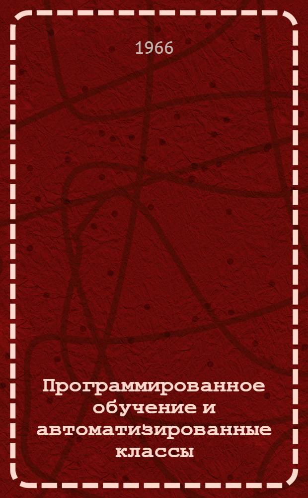 Программированное обучение и автоматизированные классы : (Материалы эксперим. исследований)