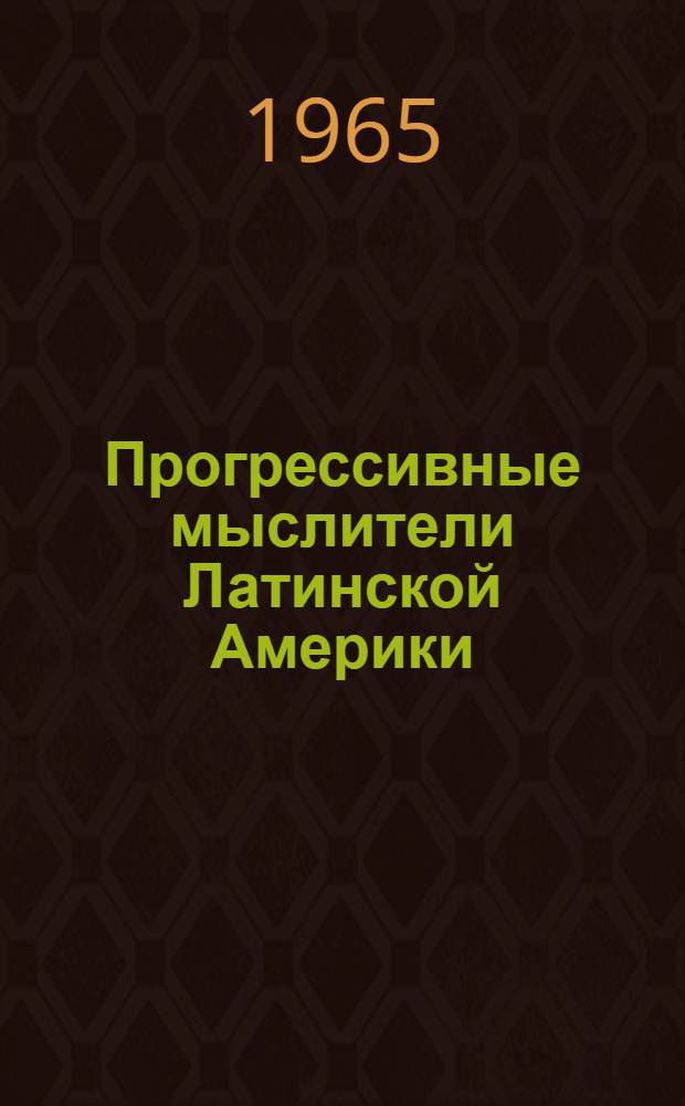 Прогрессивные мыслители Латинской Америки (XIX - начало XX в.) : Пер. с исп. и португ