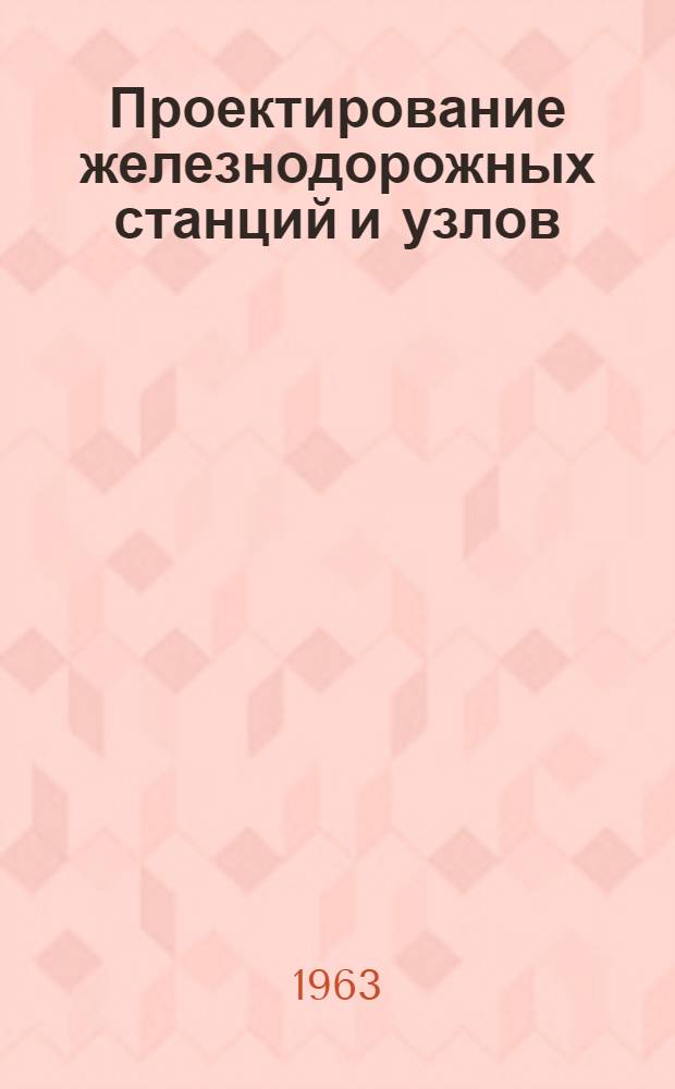 Проектирование железнодорожных станций и узлов : Справочное и метод. руководство