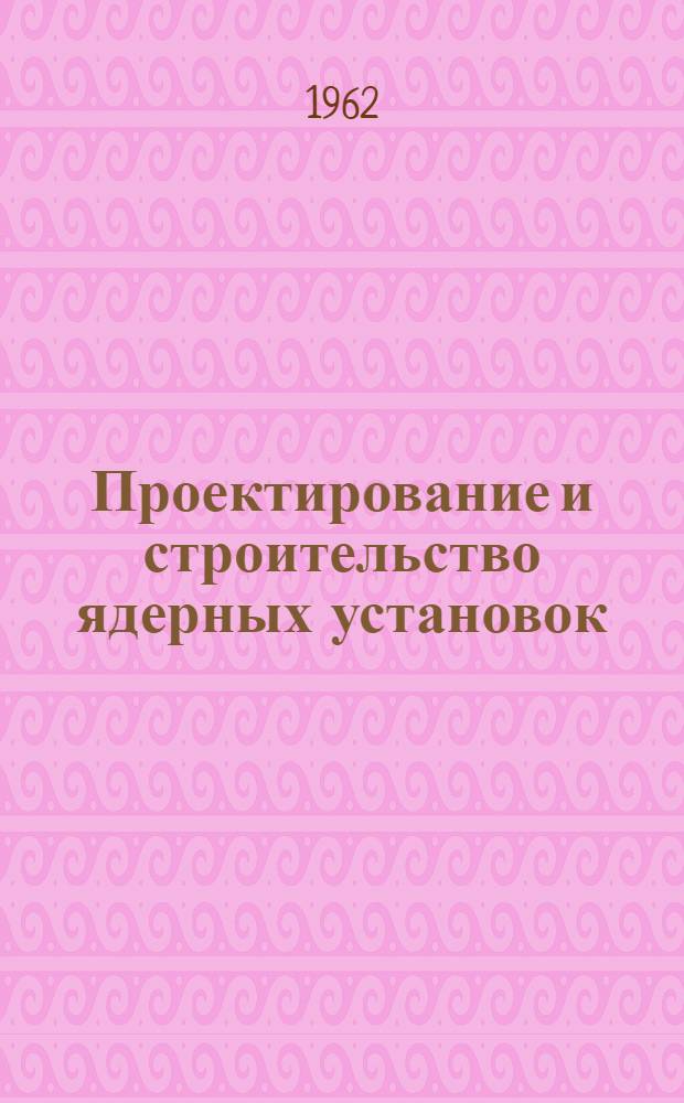 Проектирование и строительство ядерных установок : Сборник статей