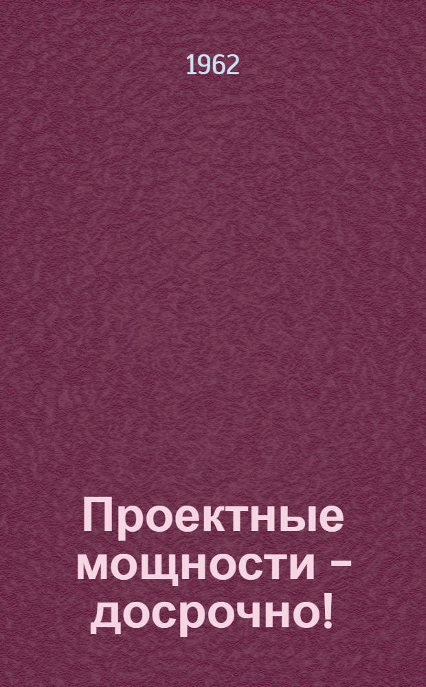 Проектные мощности - досрочно! : Сборник статей