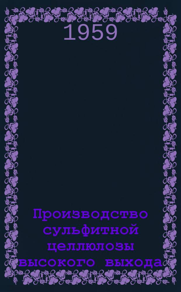 Производство сульфитной целлюлозы высокого выхода : Сборник переводных статей