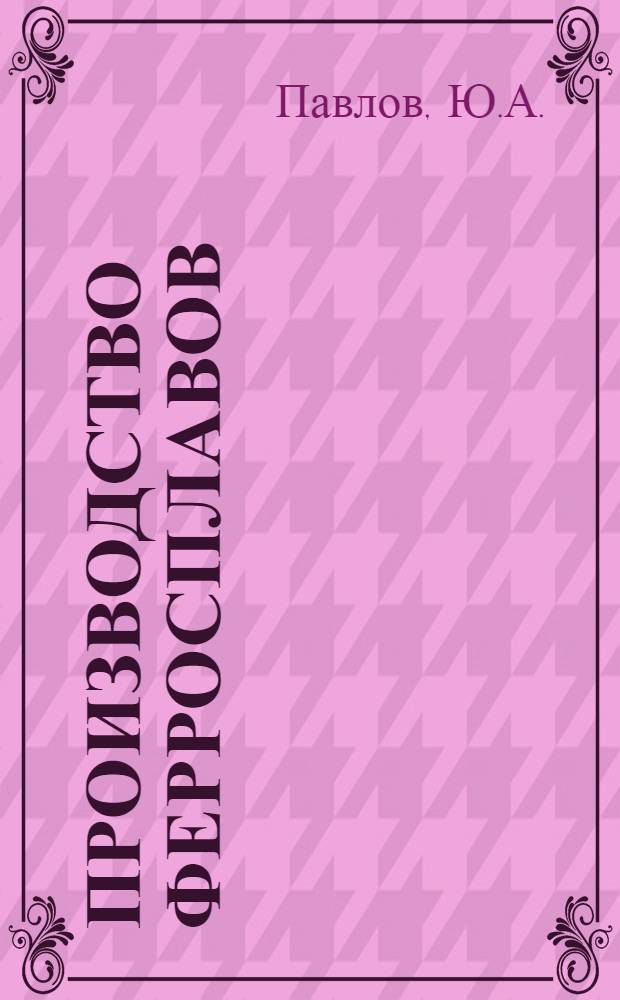 Производство ферросплавов : Электрометаллургия : Учебник для студентов вузов по специальности "Металлургия черных металлов"