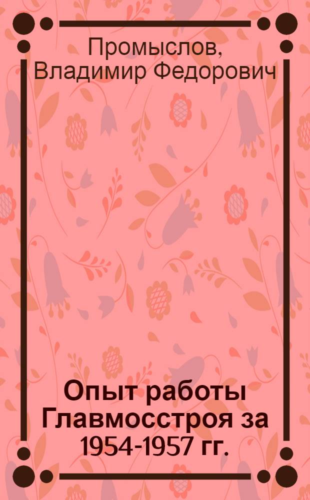 Опыт работы Главмосстроя за 1954-1957 гг. : Сообщение..