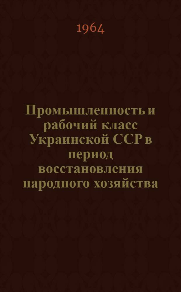 Промышленность и рабочий класс Украинской ССР в период восстановления народного хозяйства. (1921-1925 гг.) : Сборник документов и материалов