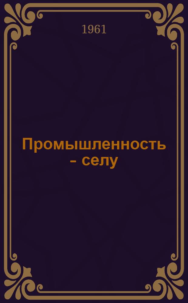 Промышленность - селу : Сборник статей