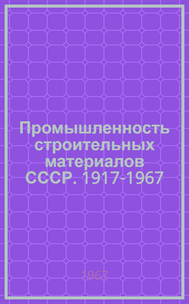 Промышленность строительных материалов СССР. 1917-1967