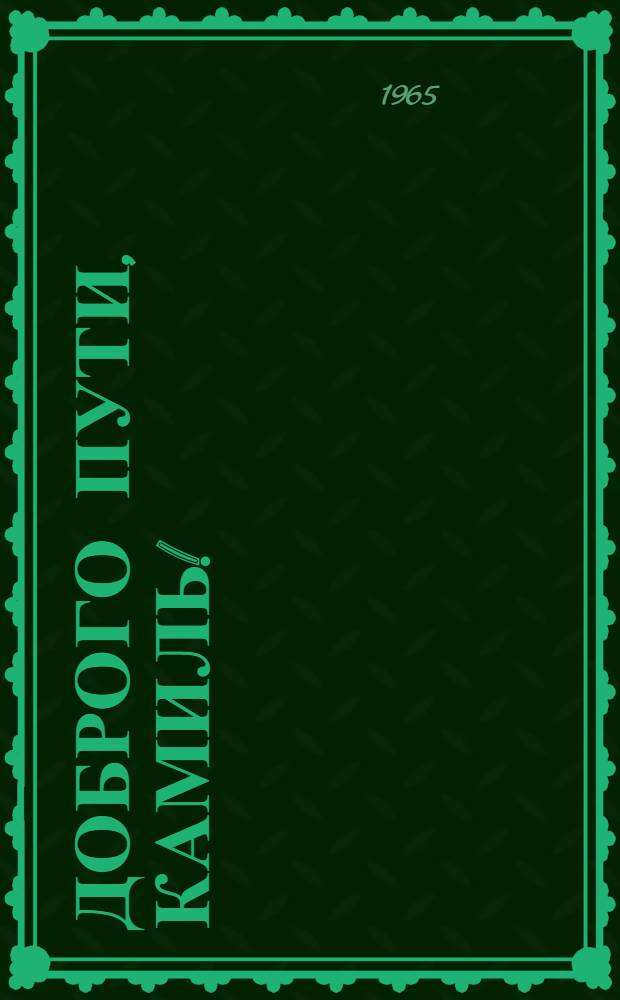 Доброго пути, Камиль! : О зав. клубом с. Щербаково К. Бахметове