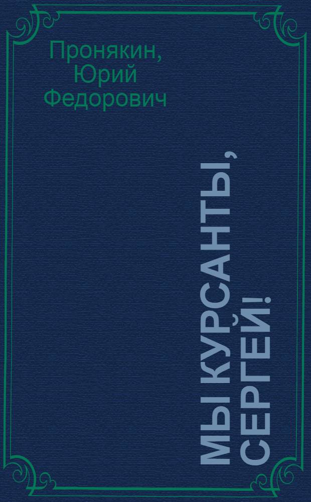 Мы курсанты, Сергей! : Повесть
